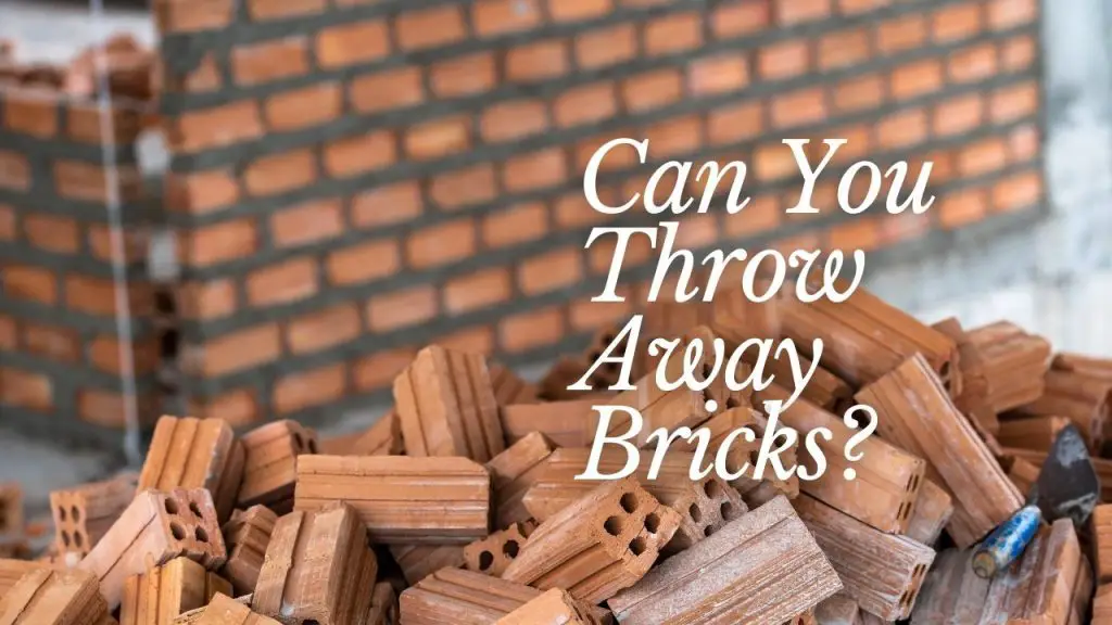 Can You Throw Away Bricks