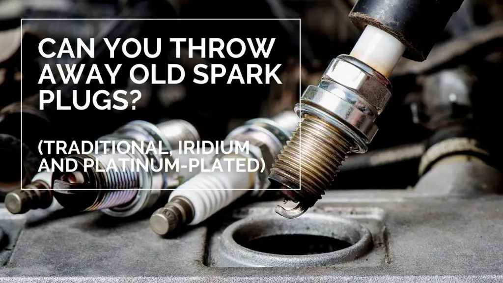 Can You Throw Away Old Spark Plugs