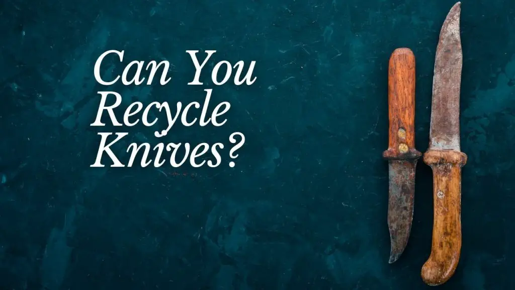 Can You Recycle Knives