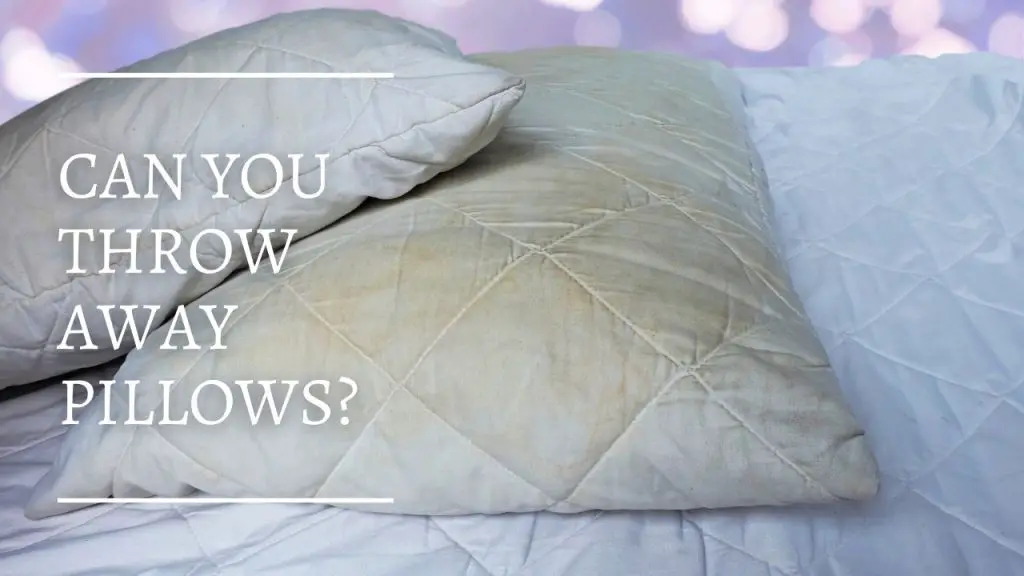 Can You Throw Away Pillows?