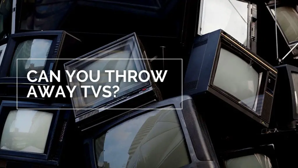 Can You Throw Away TVs?